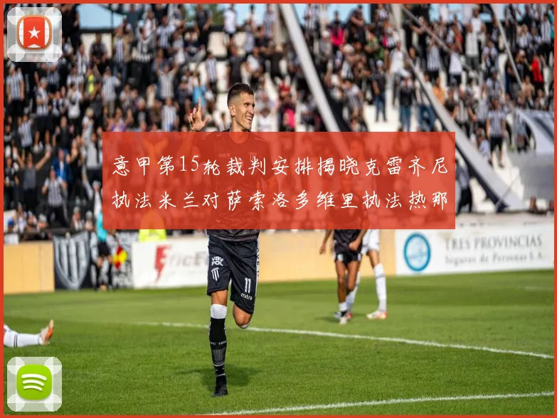 意甲第15轮裁判安排揭晓克雷齐尼执法米兰对萨索洛多维里执法热那亚对国米