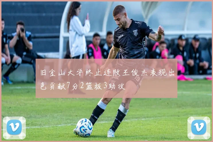 旧金山大学终止连败王俊杰表现出色贡献7分2篮板3助攻