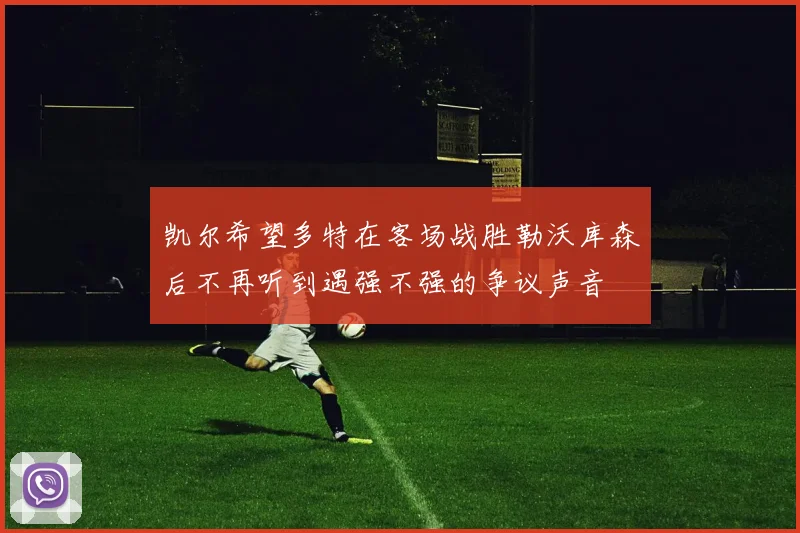 凯尔希望多特在客场战胜勒沃库森后不再听到遇强不强的争议声音