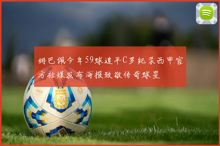 姆巴佩今年59球追平C罗纪录西甲官方社媒发布海报致敬传奇球星